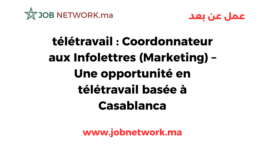 Coordonnateur aux Infolettres (Marketing) – Une opportunité en télétravail basée à Casablanca