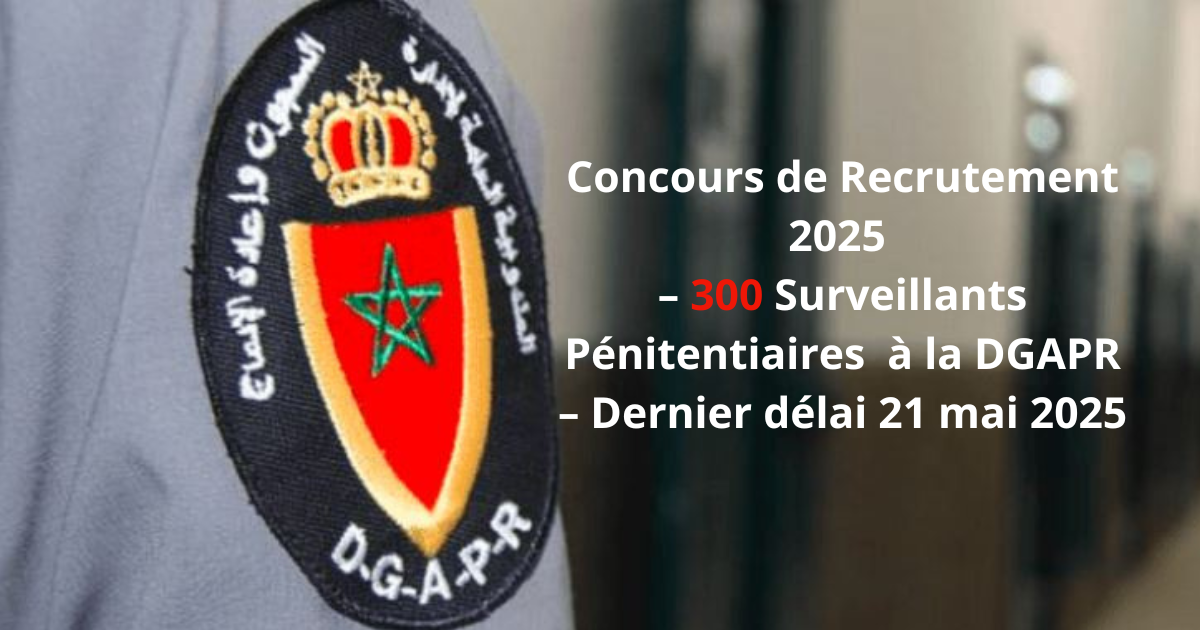 Concours de Recrutement 2025 – 300 Surveillants Pénitentiaires à la DGAPR – Dernier délai 21 mai 2025